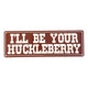 ‘I’ll Be Your Huckleberry’ Small Metal Sign