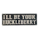 ‘I’ll Be Your Huckleberry’ Small Metal Sign